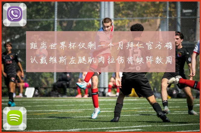 距离世界杯仅剩一个月拜仁官方确认戴维斯左腿肌肉拉伤将缺阵数周